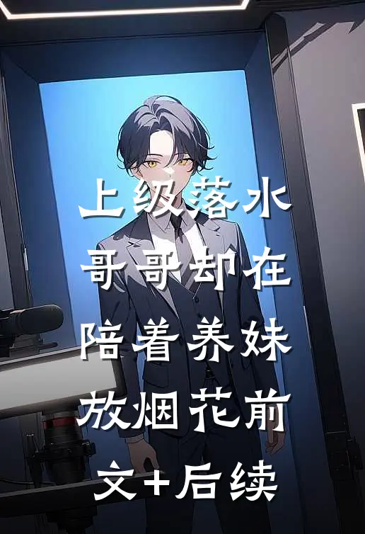 上级落水，哥哥却在陪着养妹放烟花前文+后续