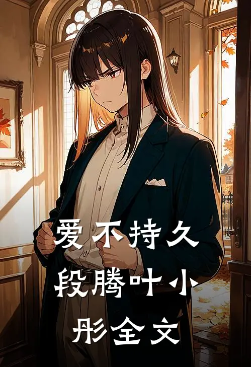 爱不持久段腾叶小彤全文在线阅读