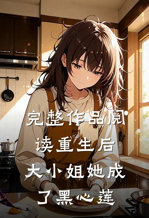 完整作品阅读重生后,大小姐她成了黑心莲的