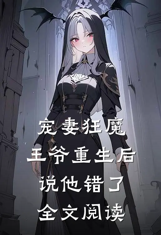 宠妻狂魔王爷重生后说他错了全文阅读免费
