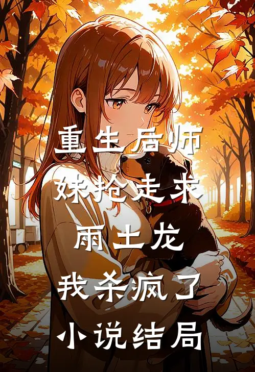 重生后师妹抢走求雨土龙,我杀疯了结局是