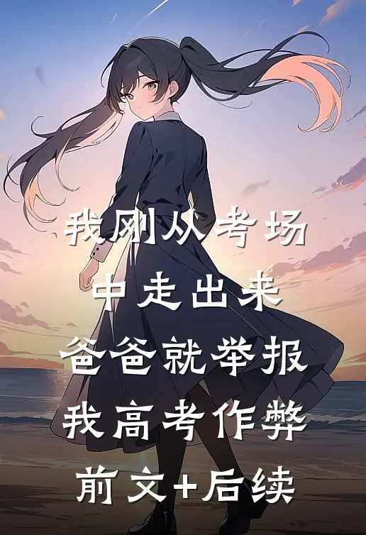 我刚从考场中走出来，爸爸就举报我高考作弊前文+后续
