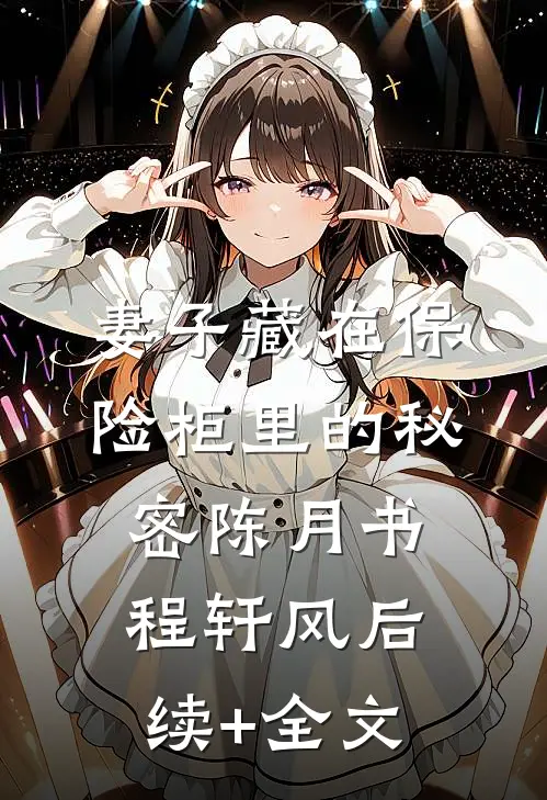 妻子藏在保险柜里的秘密陈月书程轩风后续+全文
