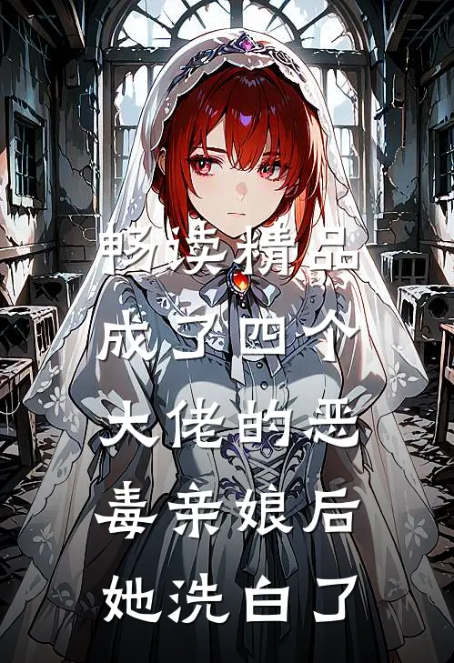 畅读精品成了四个大佬的恶毒亲娘后,她洗白了全文阅读