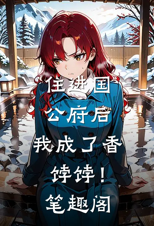 住进国公府后,我成了香饽饽!笔趣阁免费阅读