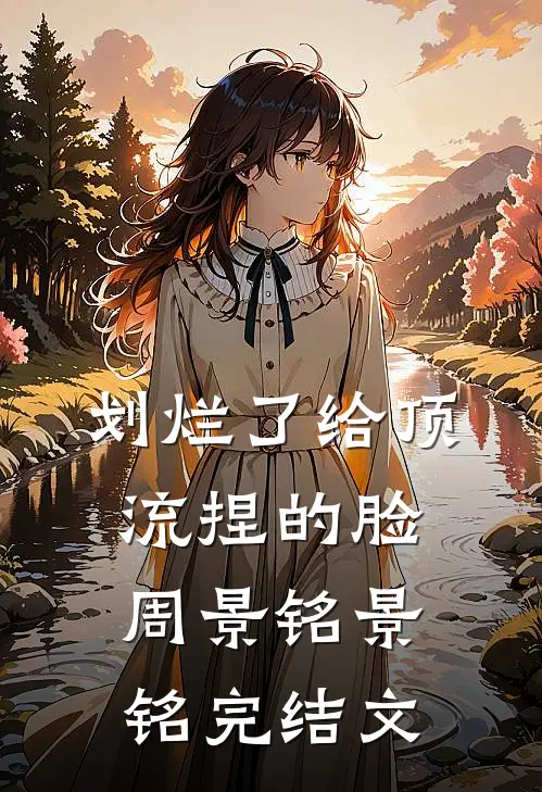 划烂了给顶流捏的脸周景铭景铭完结文