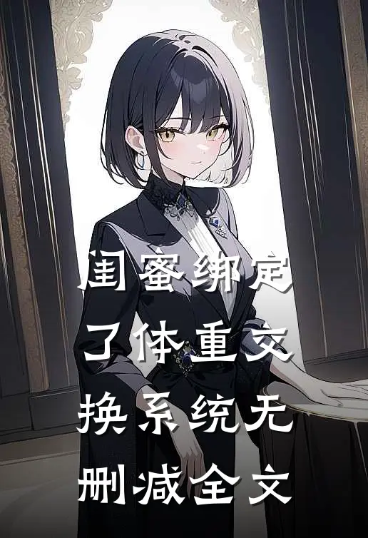 闺蜜绑定了体重交换系统无删减全文