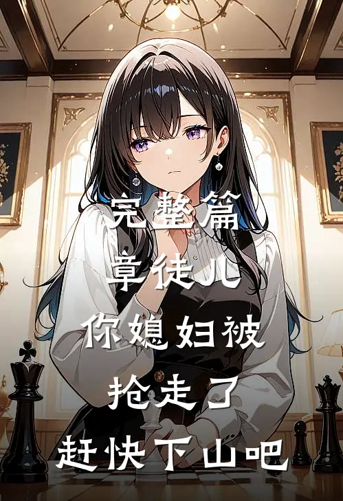 完整篇章徒儿,你媳妇被抢走了,赶快下山吧免费阅读
