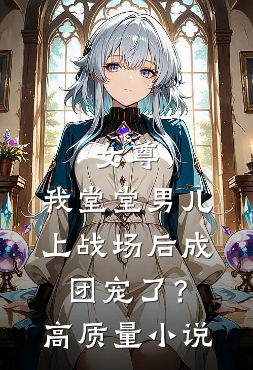 女尊我堂堂男儿,上战场后成团宠了?高质量