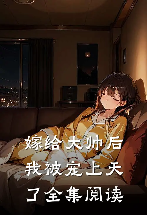 嫁给大帅后,我被宠上天了全集阅读免费