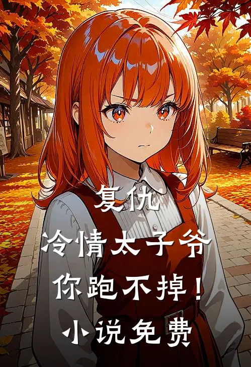 复仇冷情太子爷,你跑不掉!免费观看