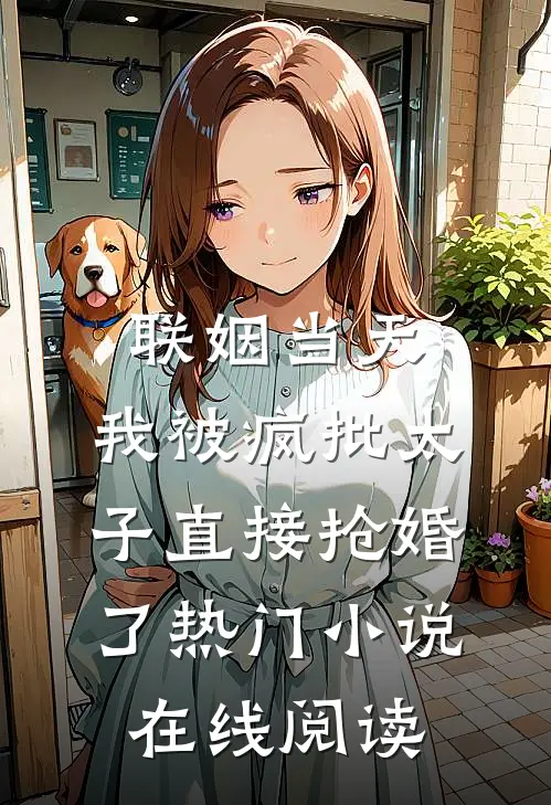 联姻当天，我被疯批太子直接抢婚了热门小说在线阅读