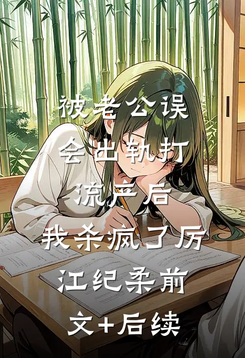 被老公误会出轨打流产后，我杀疯了厉江纪柔前文+后续