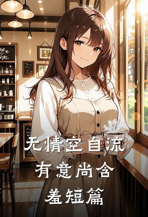 无情空自流，有意尚含羞短篇