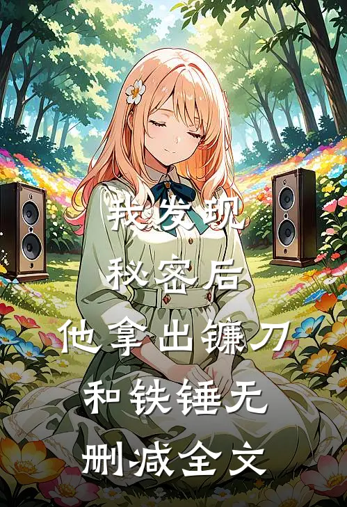 我发现秘密后,他拿出镰刀和铁锤无删减全文在线阅读