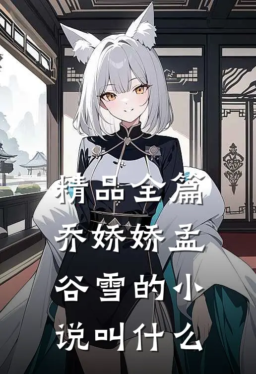 精品全篇乔娇娇孟谷雪的小说叫什么