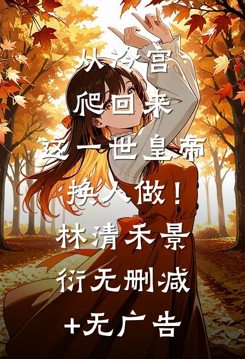 从冷宫爬回来，这一世皇帝换人做！林清禾景衍无删减+无广告