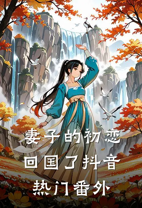 妻子的初恋回国了抖音热门 番外