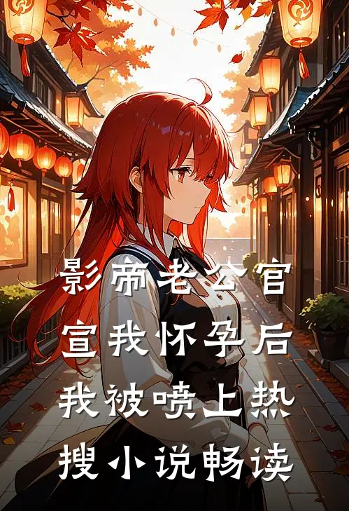 影帝老公官宣我怀孕后，我被喷上热搜小说畅读