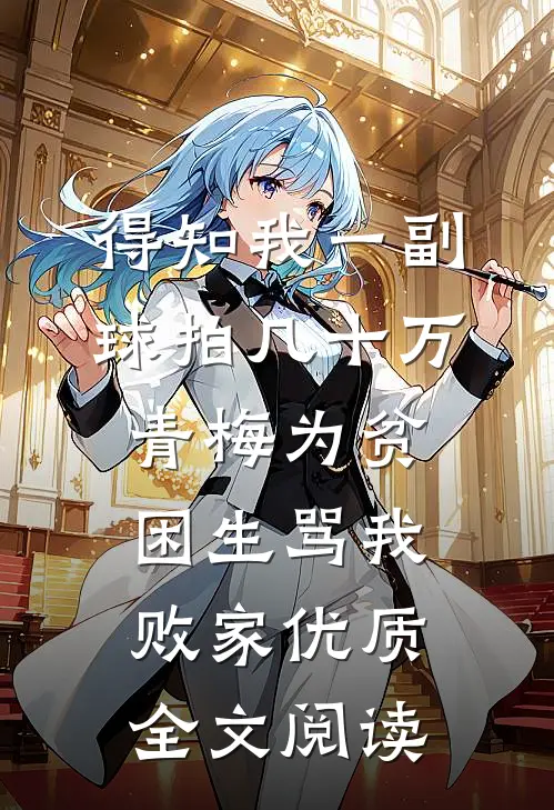 得知我一副球拍几十万，青梅为贫困生骂我败家优质全文阅读