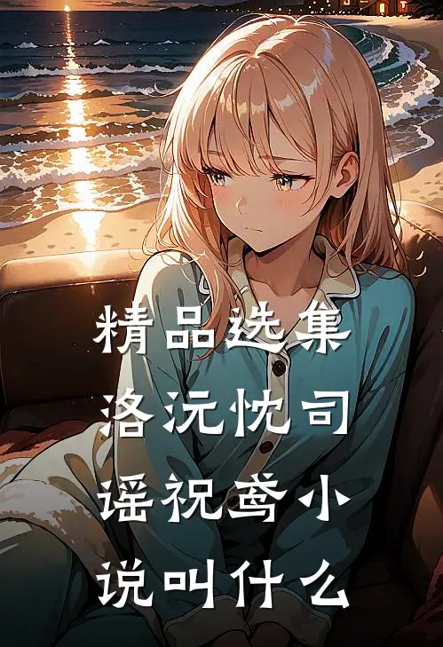 精品选集洛沅忱司谣祝鸢小说叫什么