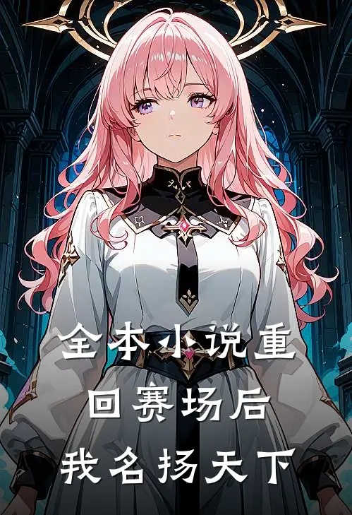 全本重回赛场后,我名扬天下免费阅读