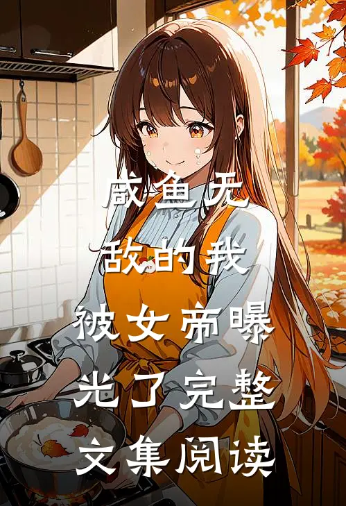 咸鱼无敌的我,被女帝曝光了完整文集阅读免费