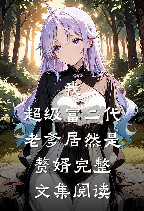 我,超级富二代,老爹居然是赘婿完整文集阅读免费