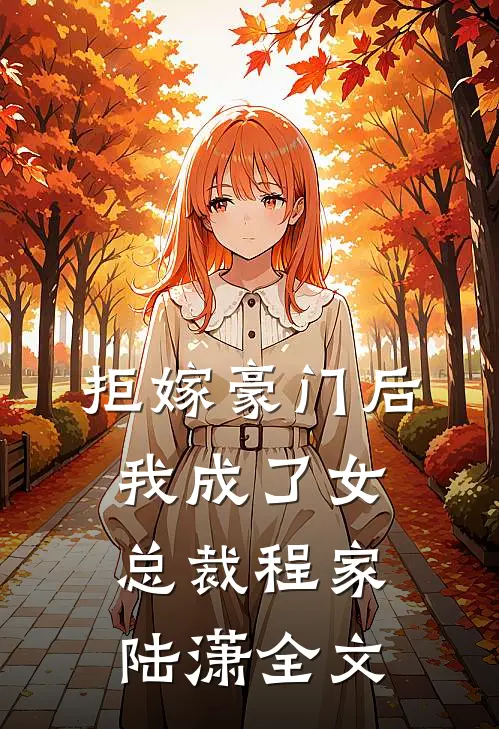 拒嫁豪门后,我成了女总裁程家陆潇全文免费阅读
