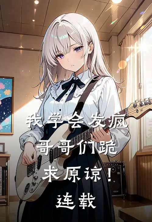 我学会发疯,哥哥们跪求原谅!连载了吗