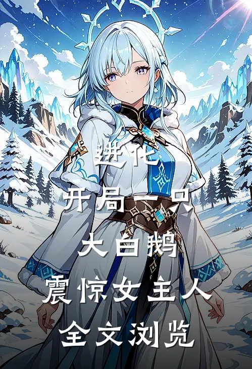 进化开局一只大白鹅,震惊女主人全文浏览