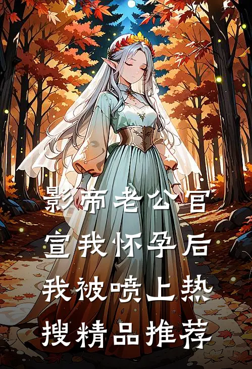 影帝老公官宣我怀孕后，我被喷上热搜精品推荐
