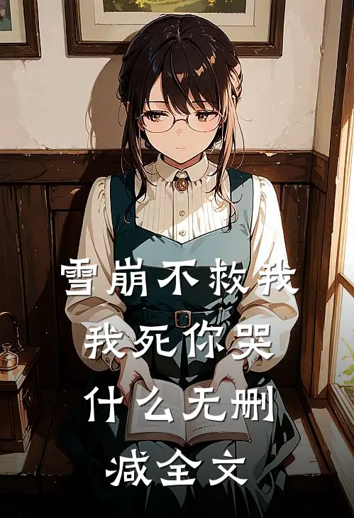 雪崩不救我,我死你哭无删减全文在线阅读