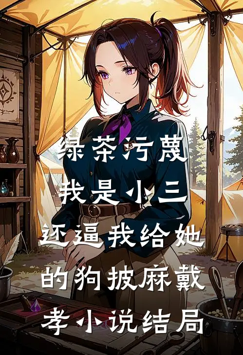 绿茶污蔑我是小三，还逼我给她的狗披麻戴孝小说结局