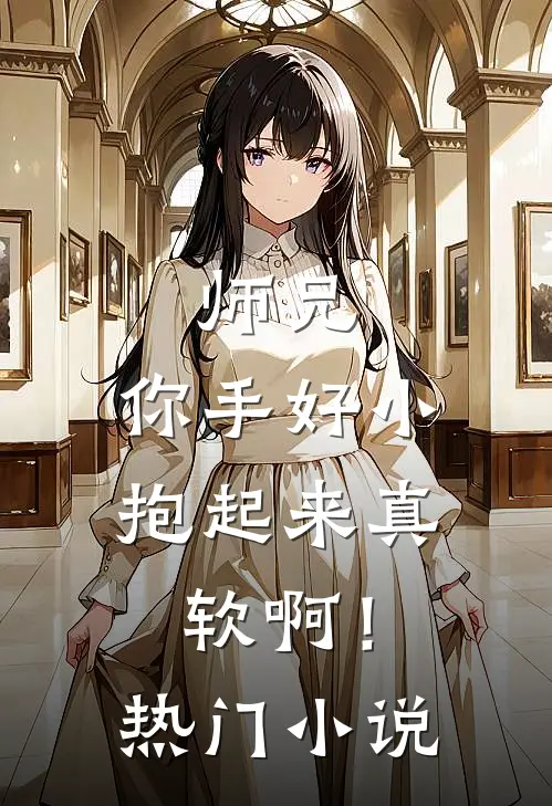 师兄,你手好小,抱起来真软啊!热门免费阅读