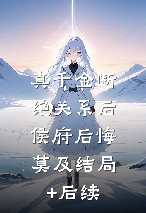 真千金断绝关系后，侯府后悔莫及结局+后续