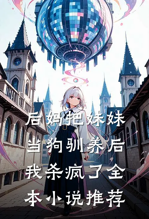 后妈把妹妹当狗驯养后,我杀疯了全本推荐免费阅读