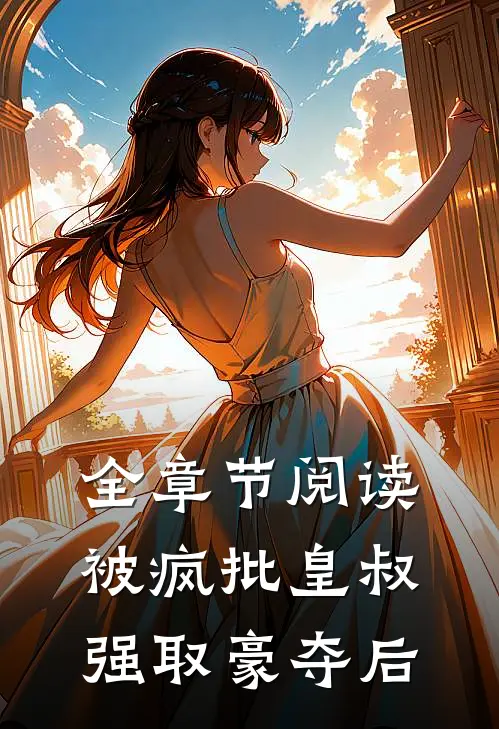 全章节阅读被疯批皇叔强取豪夺后