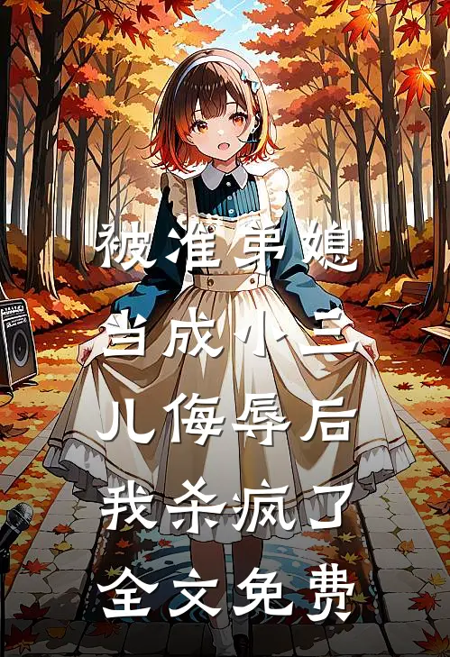 被准弟媳当成小三儿侮辱后,我杀疯了全文免费观看
