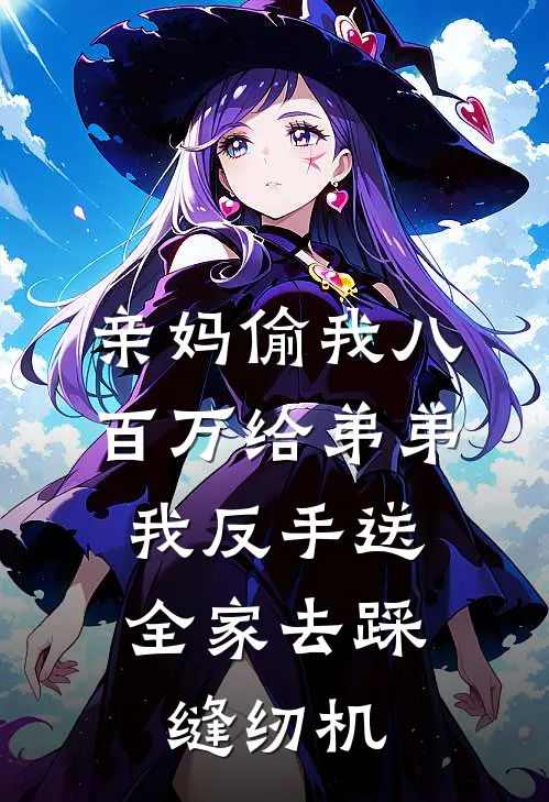亲妈偷我八百万给弟弟，我反手送全家去踩缝纫机
