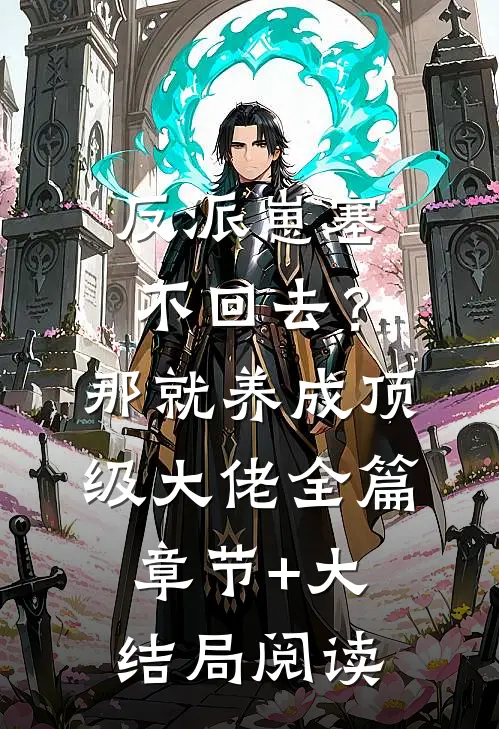 反派崽塞不回去？那就养成顶级大佬全篇章节+大结局阅读