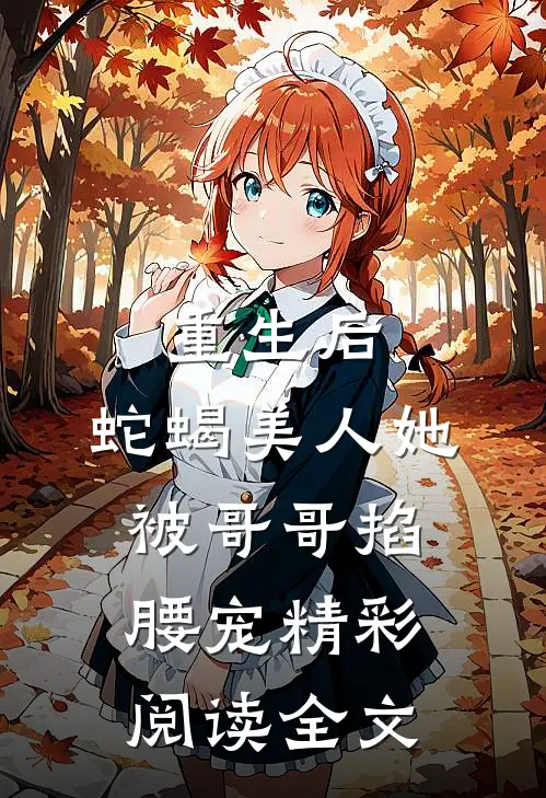 重生后，蛇蝎美人她被哥哥掐腰宠精彩阅读全文