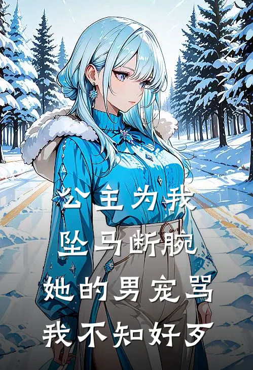 公主为我坠马断腕,她的男宠骂我不知好歹免费阅读