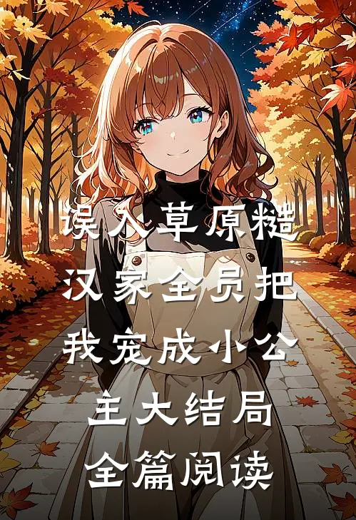 误入草原糙汉家全员把我宠成小公主大结局全篇阅读