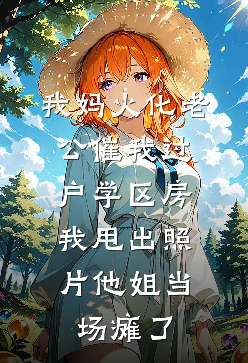 我妈火化老公催我过户学区房，我甩出照片他姐当场瘫了