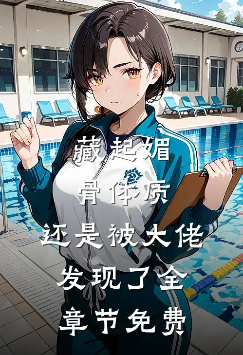 藏起媚骨体质，还是被大佬发现了全章节免费