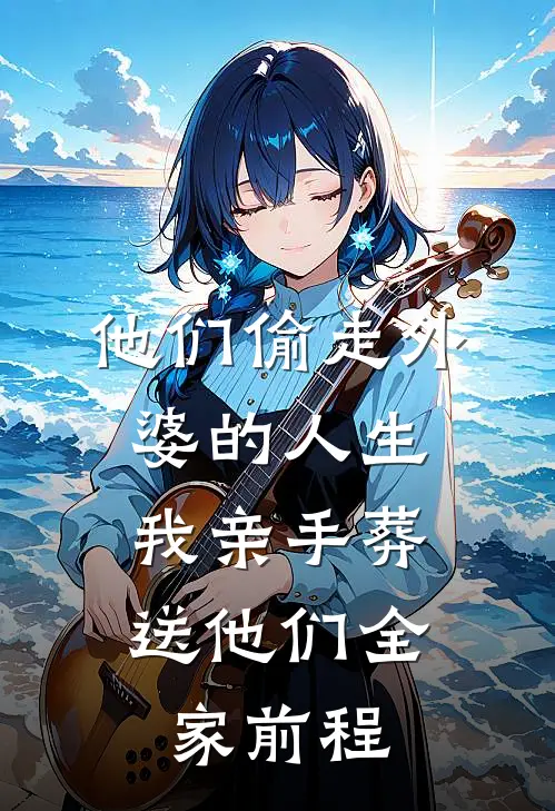 他们偷走外婆的人生,我亲手葬送他们全家前程完整版