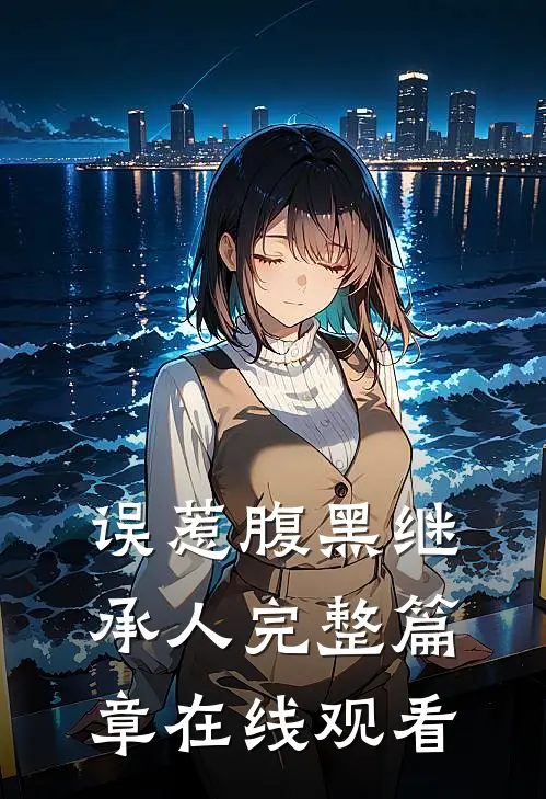 误惹腹黑继承人完整篇章在线观看