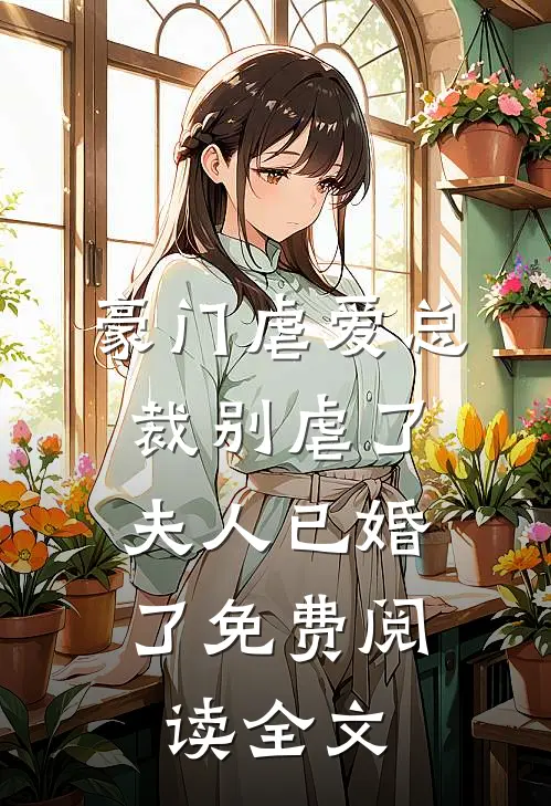 豪门虐爱总裁别虐了,夫人已婚了免费阅读全文