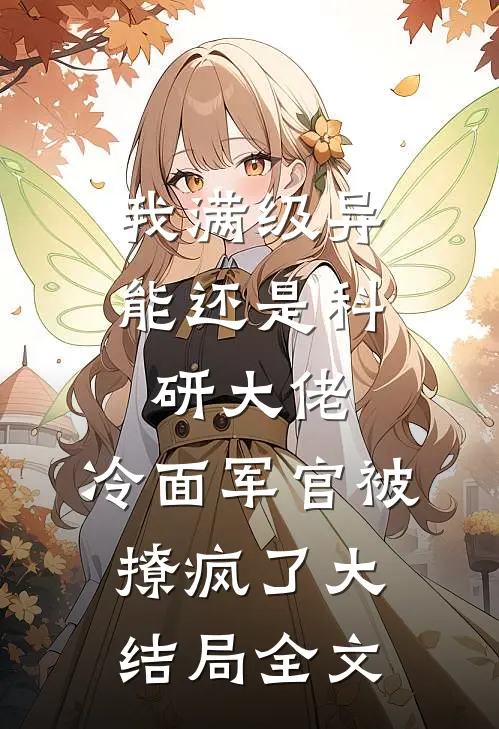 我满级异能还是科研大佬，冷面军官被撩疯了大结局全文